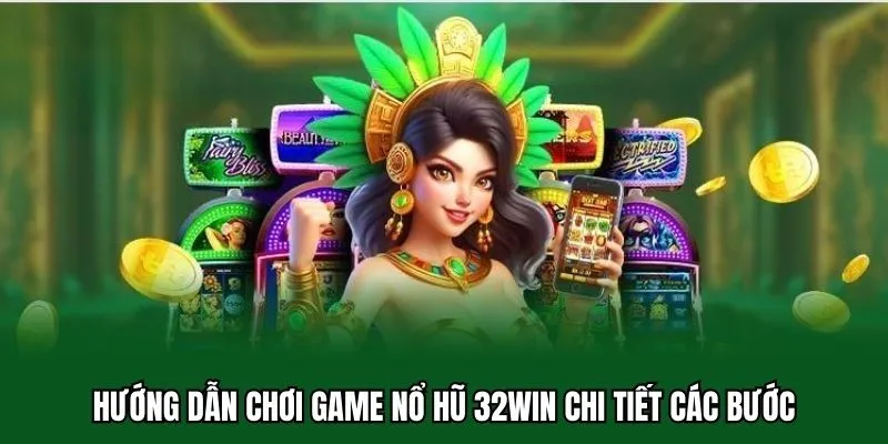 Hướng Dẫn Chơi Game Nổ Hũ Trúng Jackpot Dễ Nhất Cho Newbie 3 Hướng dẫn chơi game nổ hũ 32WIN chi tiết các bước