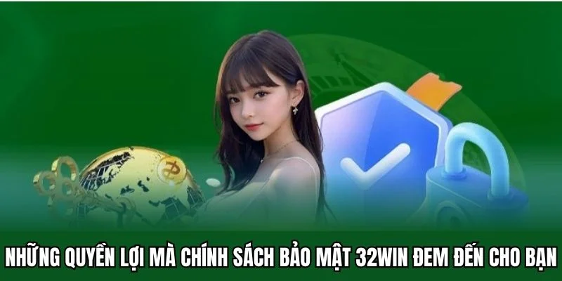 Chính Sách Bảo Mật 32win 2 Những quyền lợi mà chính sách bảo mật 32win đem đến cho bạn