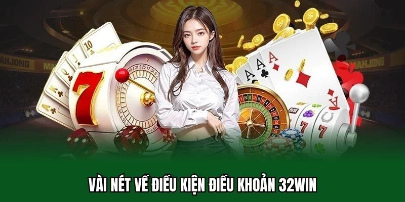 Điều Kiện Điều Khoản 32WIN 1 Vài nét về điều kiện điều khoản 32WIN