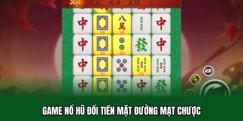 Top 5 Tựa Game Nổ Hũ Đổi Tiền Mặt Độc Quyền Tại 32WIN 3 Game nổ hũ đổi tiền mặt đường mạt chược