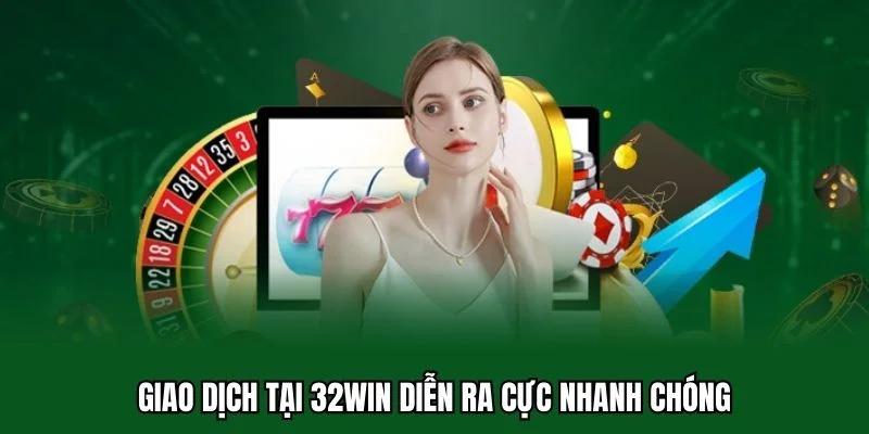 Giới Thiệu 32WIN 3 Giao dịch tại 32WIN diễn ra cực nhanh chóng