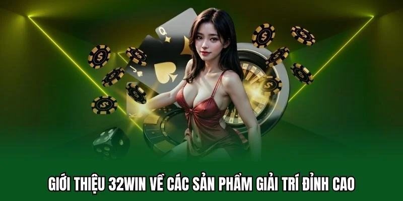 Giới Thiệu 32WIN 5 Giới thiệu 32WIN về các sản phẩm giải trí đỉnh cao