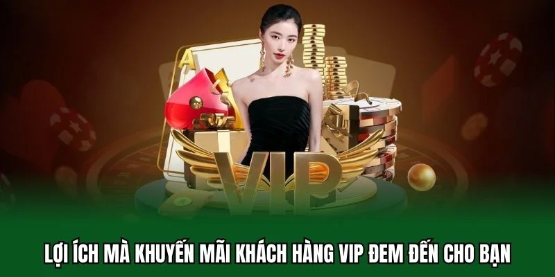Khuyến Mãi Khách Hàng VIP 2 Lợi ích mà khuyến mãi khách hàng VIP đem đến cho bạn