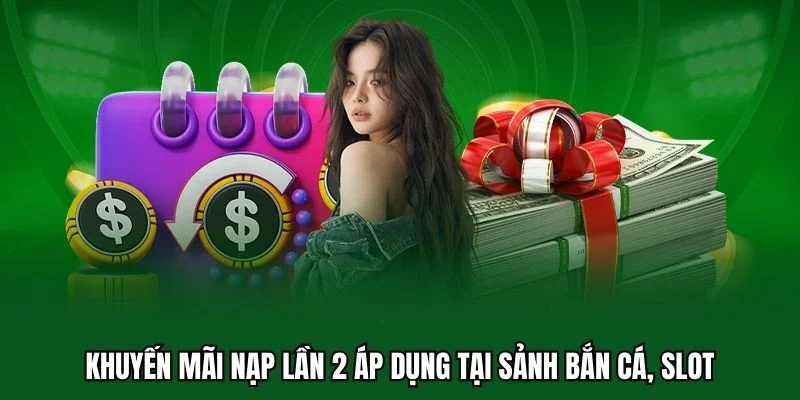Khuyến Mãi Nạp Lần 2 2 Khuyến mãi nạp lần 2 áp dụng tại sảnh bắn cá, slot
