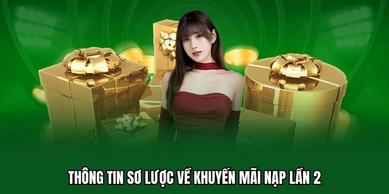 Khuyến Mãi Nạp Lần 2 1 Thông tin sơ lược về khuyến mãi nạp lần 2