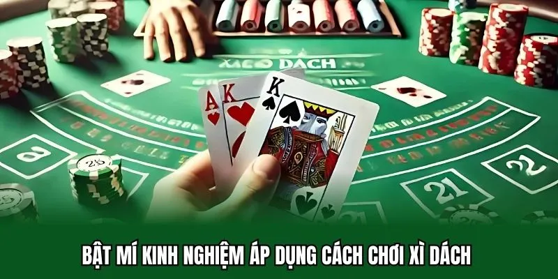 Bật mí kinh nghiệm áp dụng cách chơi xì dách 