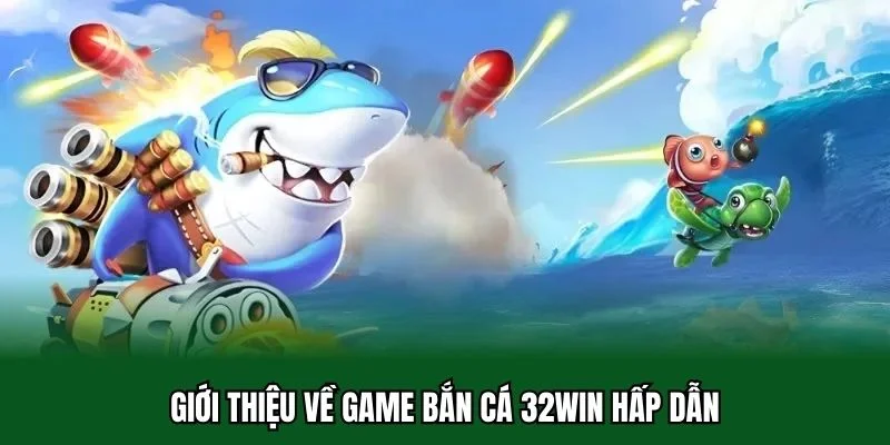 Kinh Nghiệm Chơi Bắn Cá Mà Anh Em Không Nên Bỏ Qua 1 Giới thiệu về game bắn cá 32WIN hấp dẫn