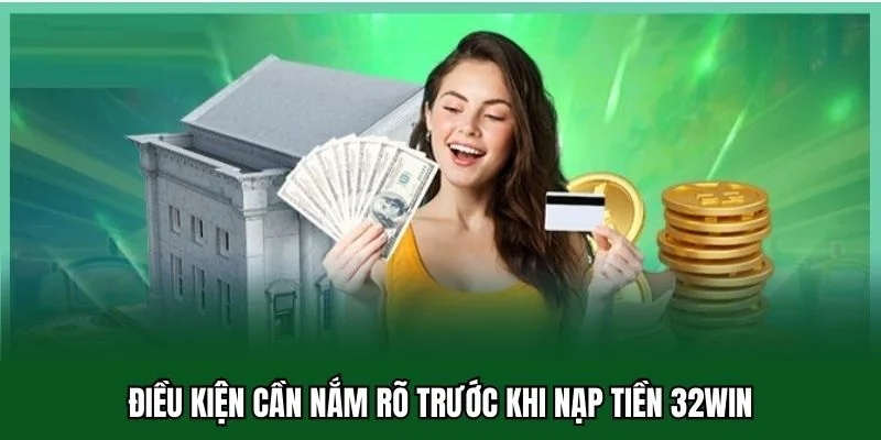 Nạp Tiền 32win 1 Điều kiện cần nắm rõ trước khi nạp tiền 32win
