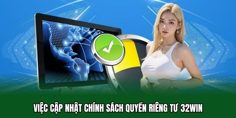 Quyền Riêng Tư 32WIN 5 Việc cập nhật chính sách quyền riêng tư 32WIN