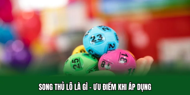 Song Thủ Lô Là Gì 32win - Mang Đến Cơ Hội Thắng Lớn Cho Bạn 2 Song thủ lô là gì - Ưu điểm khi áp dụng
