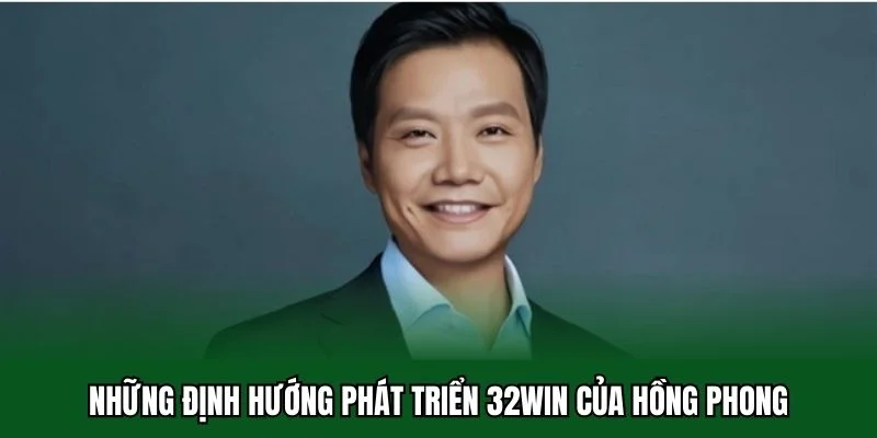 Tác Giả 32win 5 Những định hướng phát triển 32win của Hồng Phong