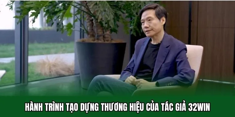 Tác Giả 32win 2 Hành trình tạo dựng thương hiệu của tác giả 32win