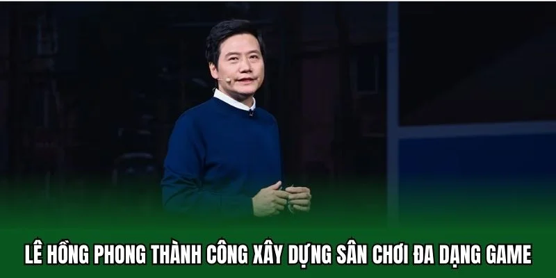 Tác Giả 32win 3 Lê Hồng Phong thành công xây dựng sân chơi đa dạng game