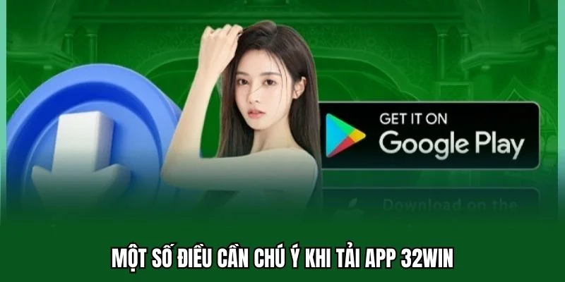 Tải App 32WIN 4 Một số điều cần chú ý khi tải app 32WIN