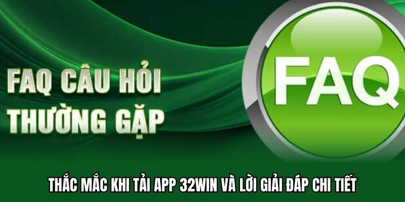 Tải App 32WIN 5 Thắc mắc khi tải app 32WIN và lời giải đáp chi tiết