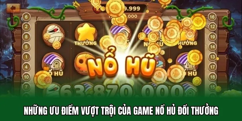 Game Nổ Hủ Đổi Thưởng - Rinh Thưởng Lớn Tràn Niềm Vui 32WIN 2 Những ưu điểm vượt trội của game nổ hủ đổi thưởng
